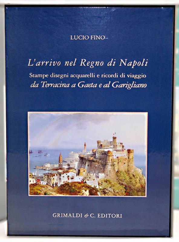 L'Arrivo nel Regno di Napoli. Stampe disegni acquerelli e ricordi di viaggio da Terracina a Gaeta e al Garigliano.