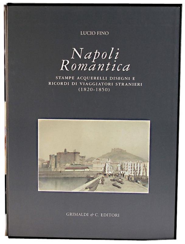 Napoli Romantica. Stampe, acquerelli, disegni e ricordi di viaggiatori stranieri (1820-1850).